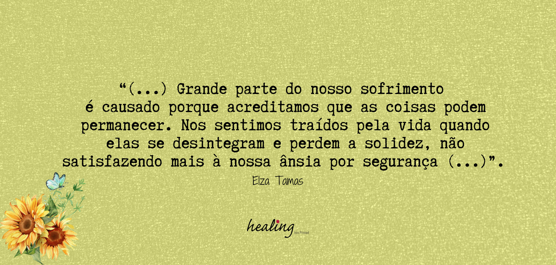 Grande parte do nosso sofrimento é causado porque acreditamos que as coisas podem permanecer