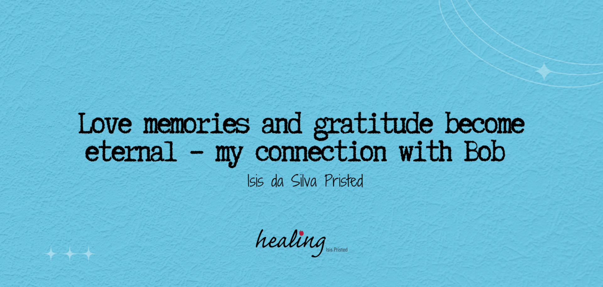 Love memories and gratitude become eternal – my connection with Bob